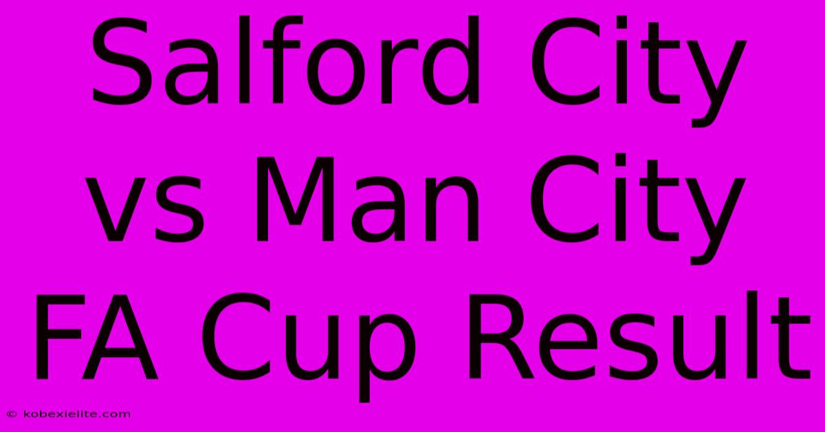 Salford City Vs Man City FA Cup Result