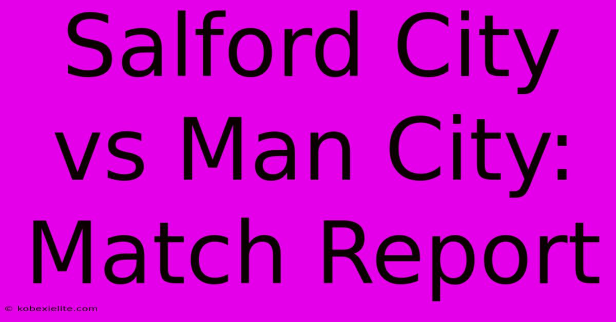 Salford City Vs Man City: Match Report