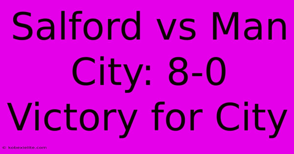 Salford Vs Man City: 8-0 Victory For City