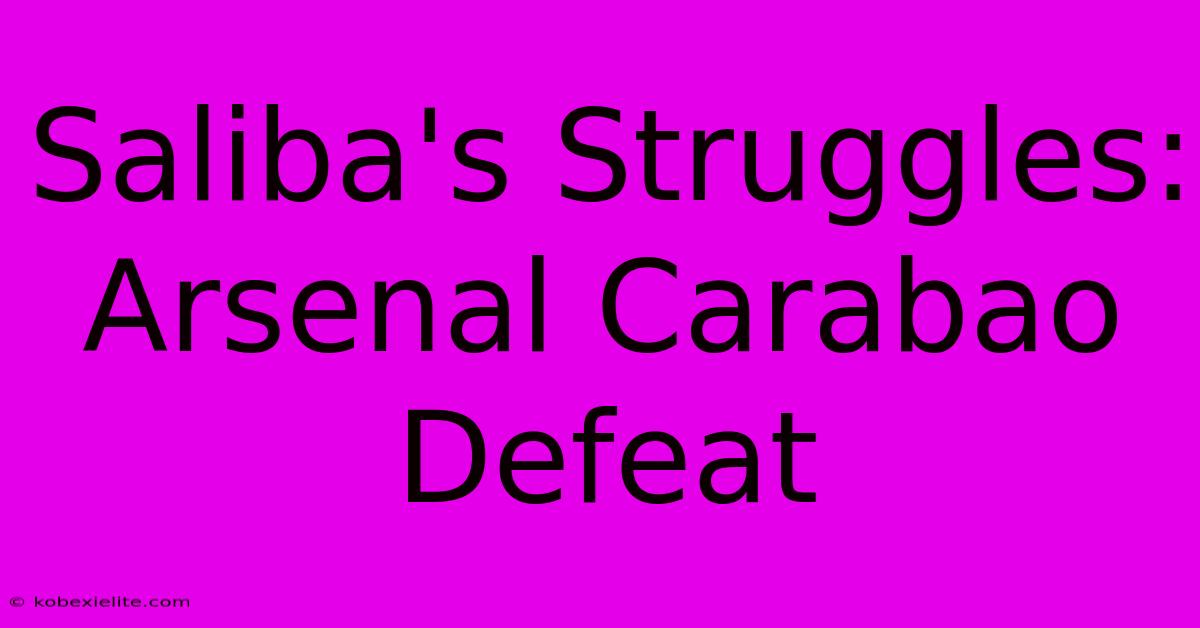 Saliba's Struggles: Arsenal Carabao Defeat