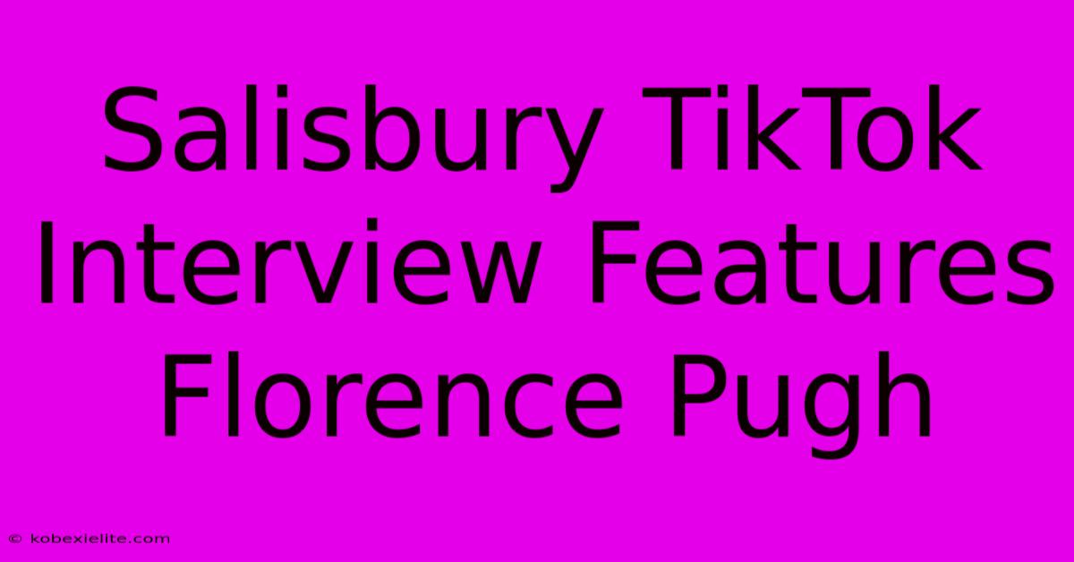 Salisbury TikTok Interview Features Florence Pugh