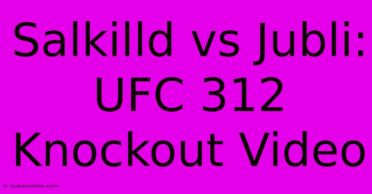 Salkilld Vs Jubli: UFC 312 Knockout Video