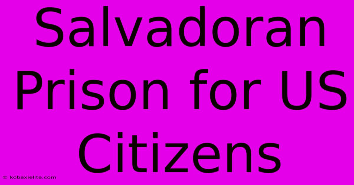 Salvadoran Prison For US Citizens