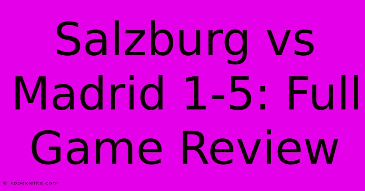 Salzburg Vs Madrid 1-5: Full Game Review