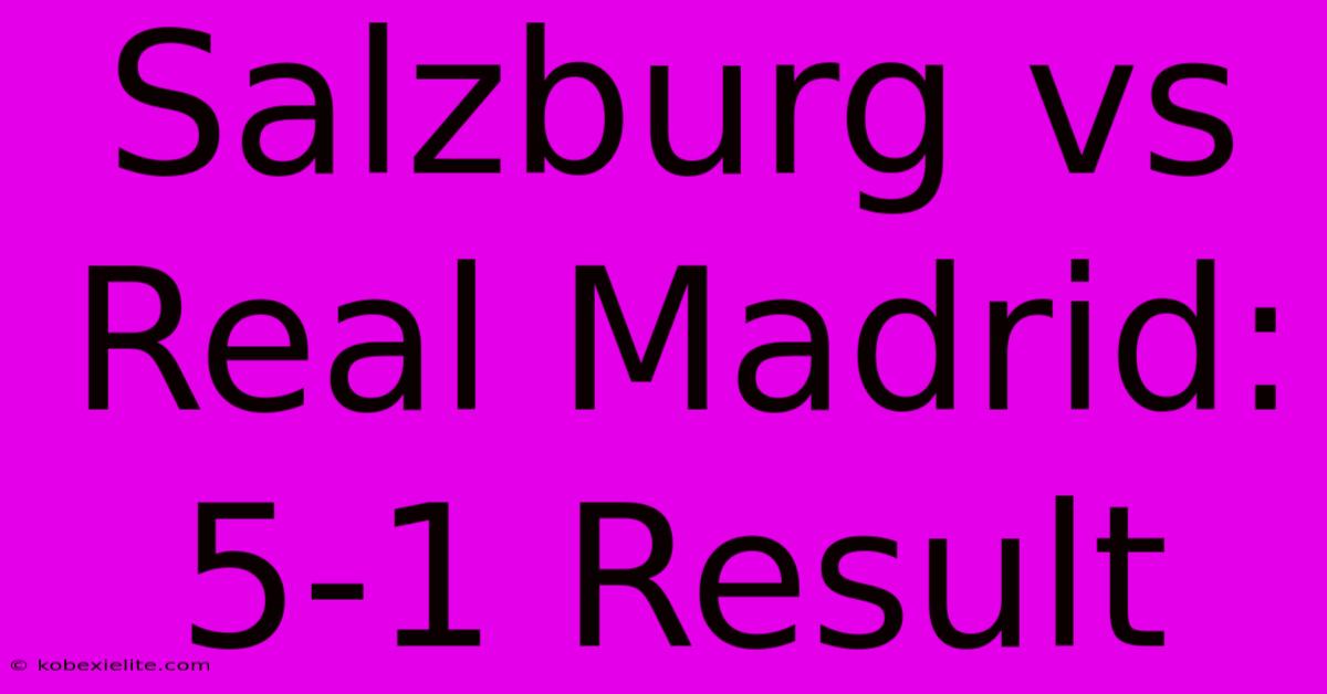 Salzburg Vs Real Madrid: 5-1 Result