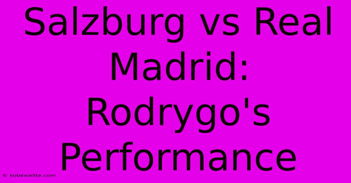 Salzburg Vs Real Madrid: Rodrygo's Performance