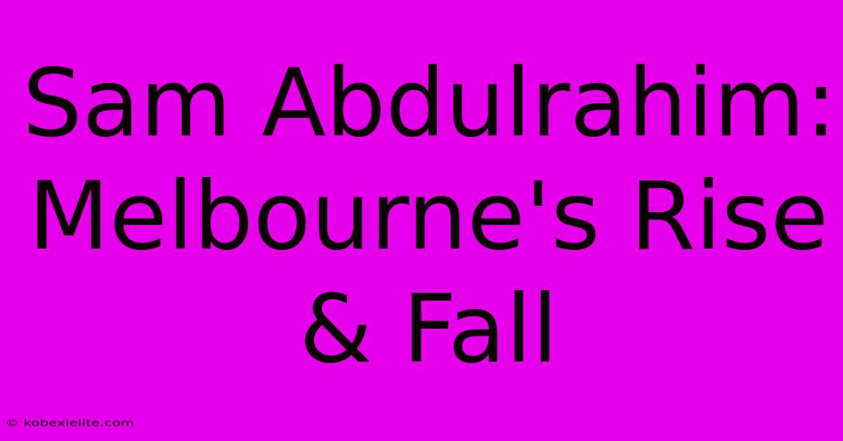 Sam Abdulrahim: Melbourne's Rise & Fall