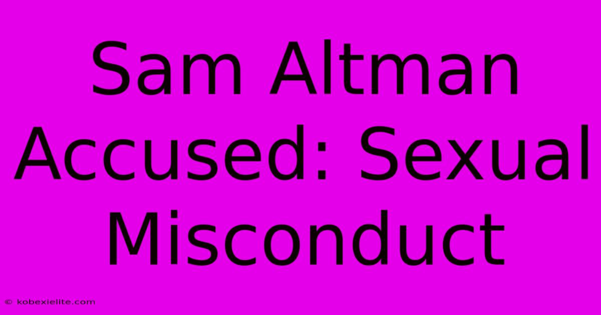 Sam Altman Accused: Sexual Misconduct