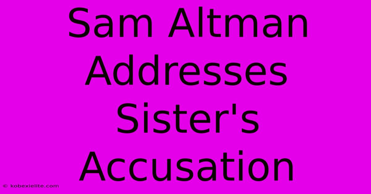 Sam Altman Addresses Sister's Accusation