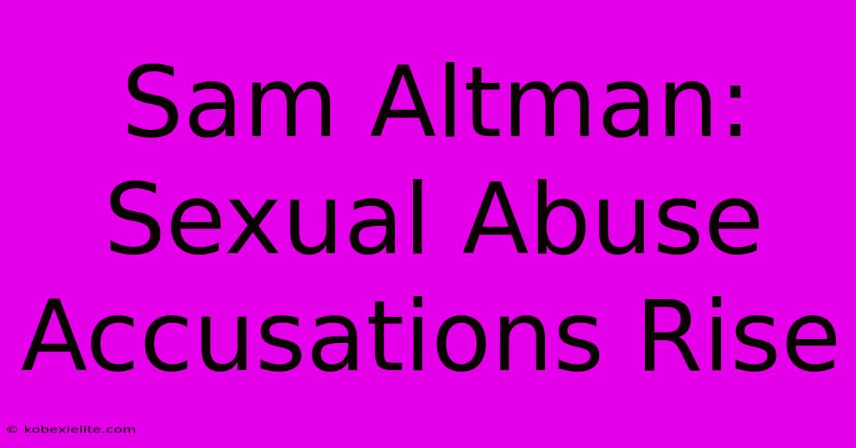 Sam Altman: Sexual Abuse Accusations Rise