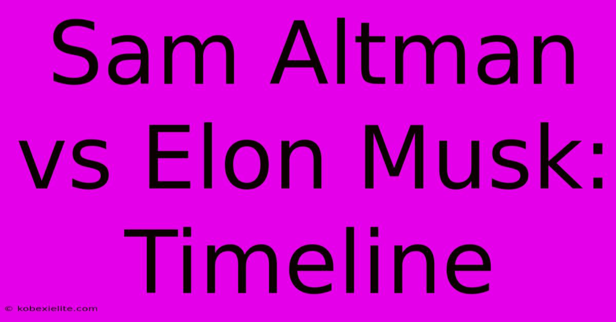 Sam Altman Vs Elon Musk: Timeline