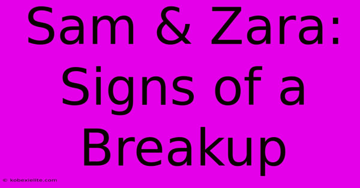 Sam & Zara: Signs Of A Breakup