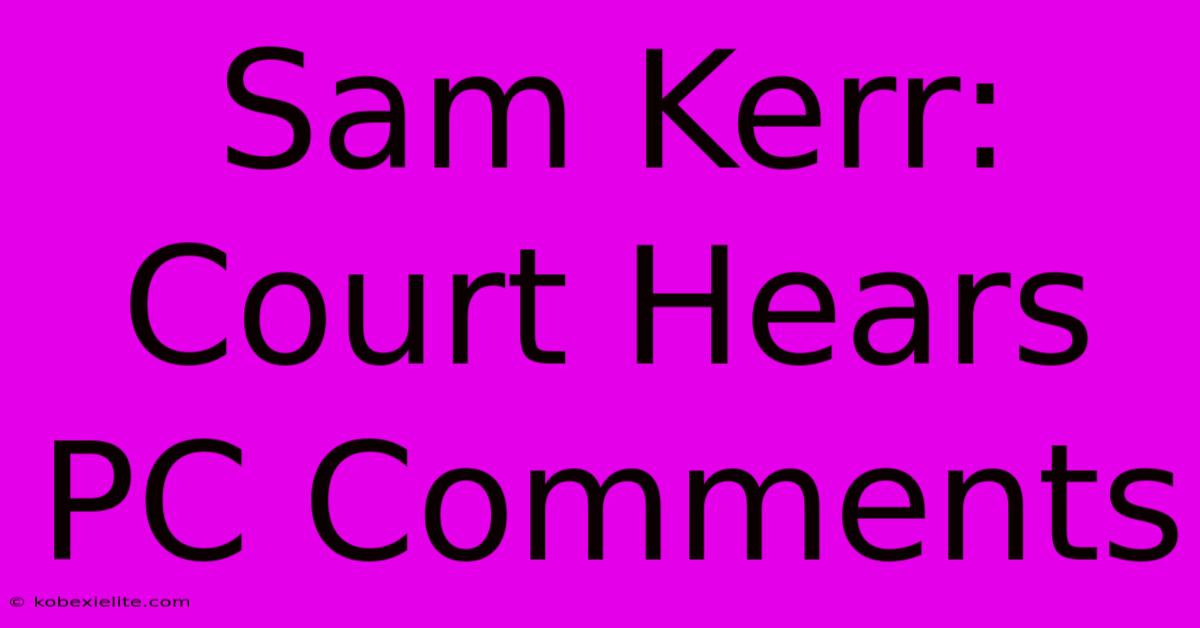 Sam Kerr: Court Hears PC Comments