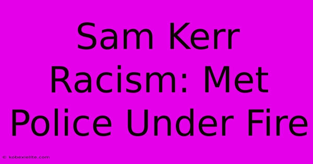 Sam Kerr Racism: Met Police Under Fire