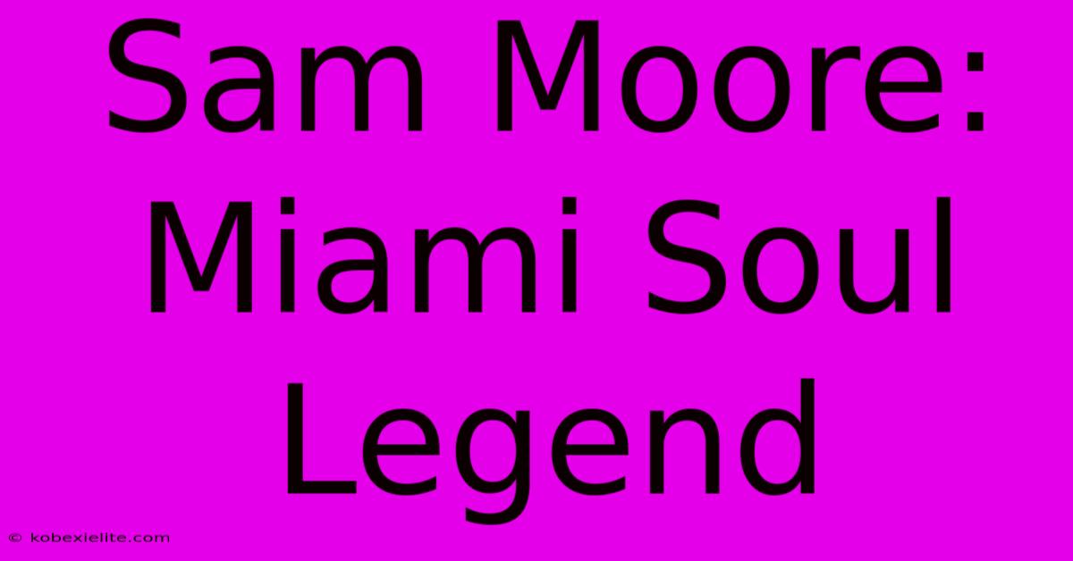 Sam Moore: Miami Soul Legend