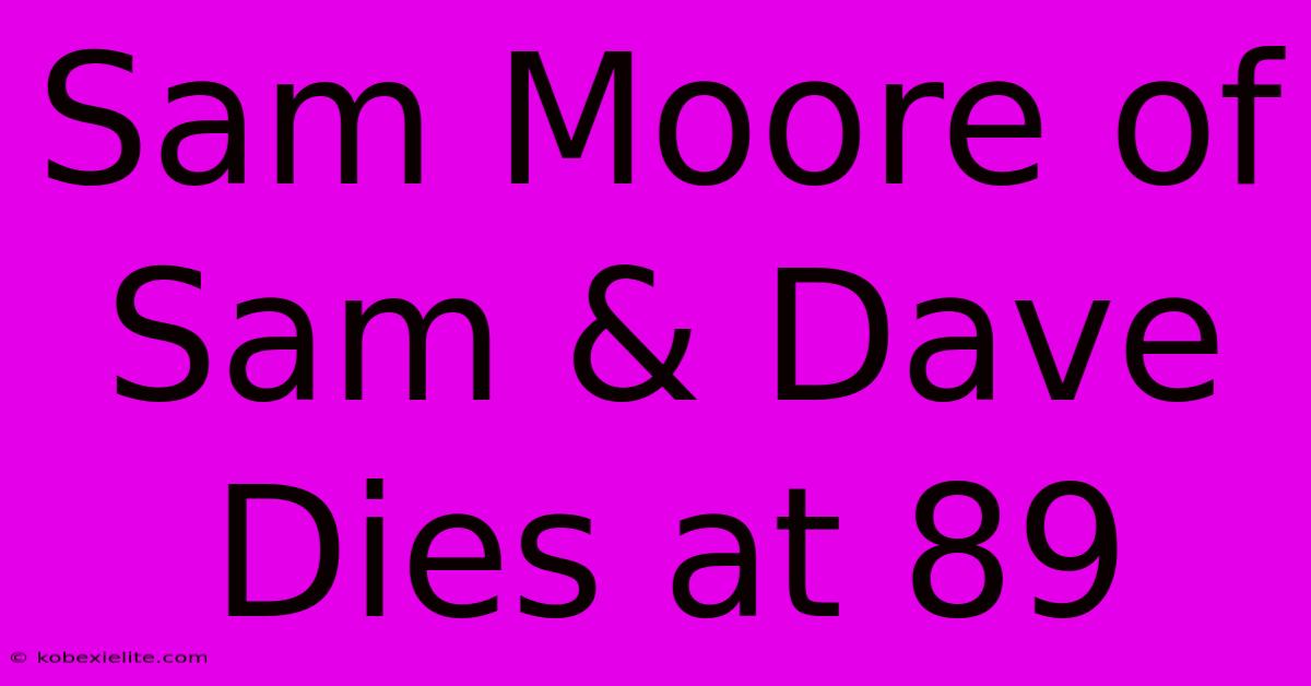 Sam Moore Of Sam & Dave Dies At 89