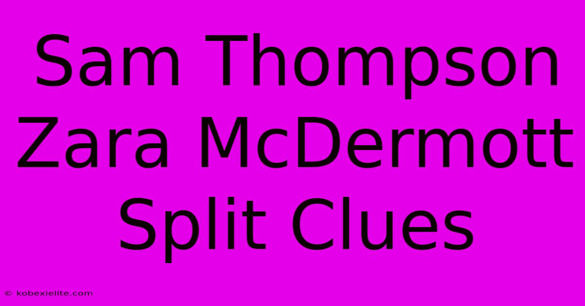 Sam Thompson Zara McDermott Split Clues