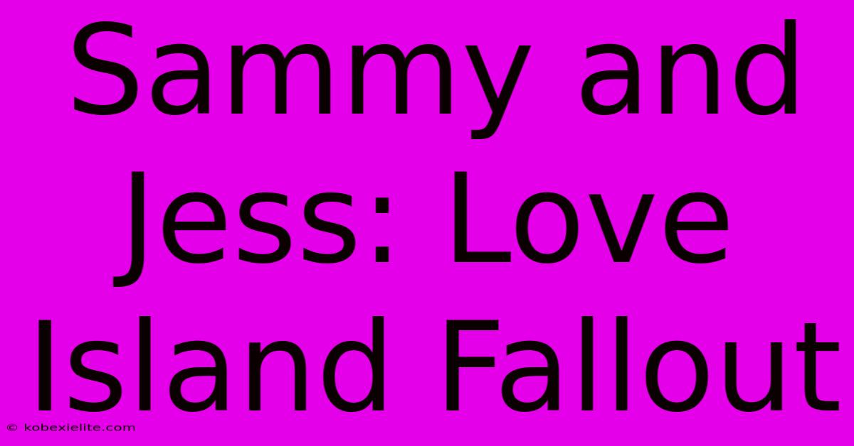 Sammy And Jess: Love Island Fallout