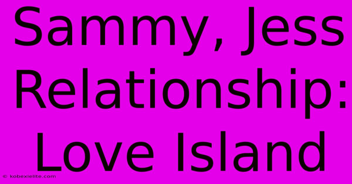 Sammy, Jess Relationship: Love Island