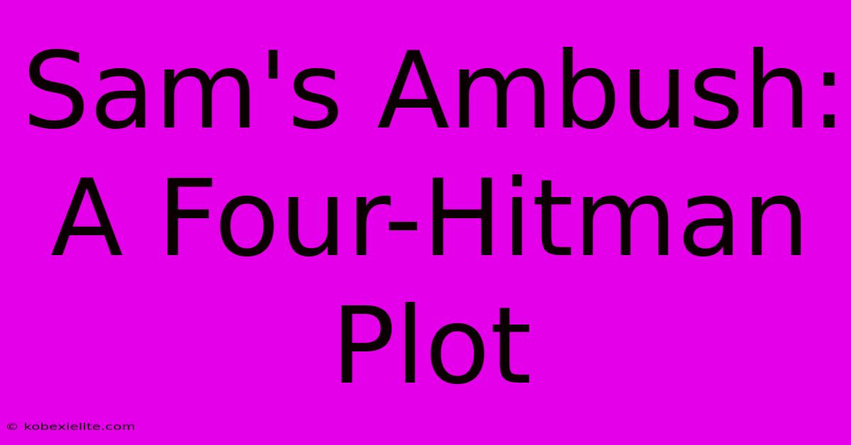 Sam's Ambush: A Four-Hitman Plot