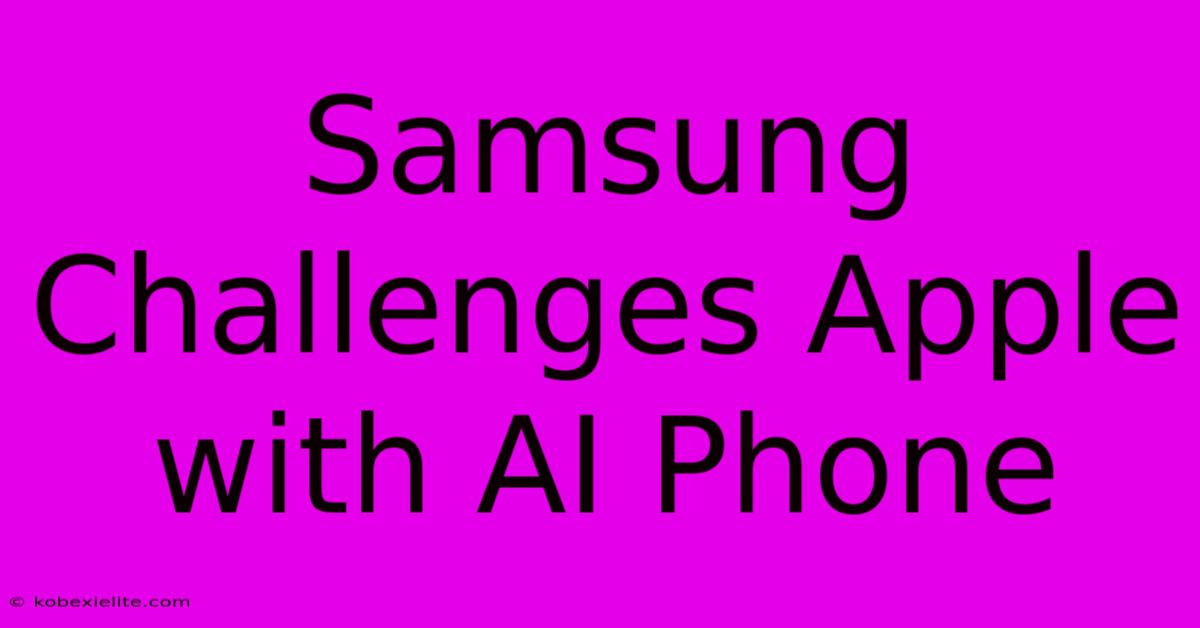 Samsung Challenges Apple With AI Phone