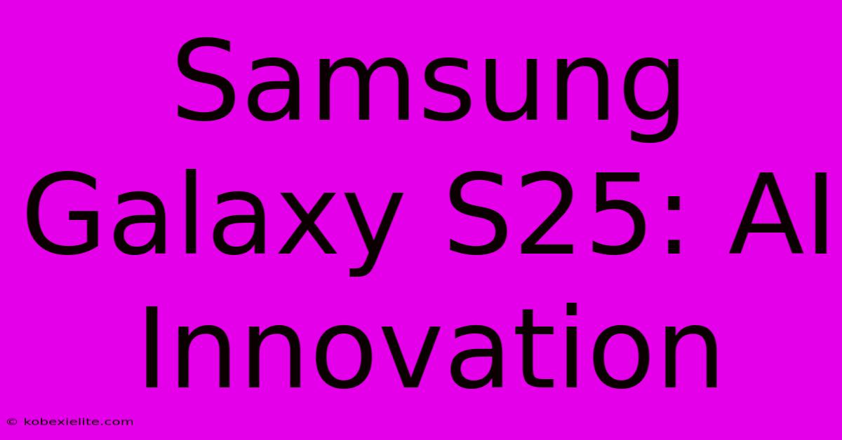 Samsung Galaxy S25: AI Innovation