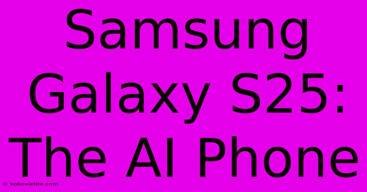 Samsung Galaxy S25: The AI Phone