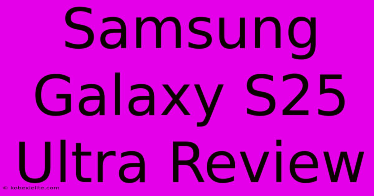 Samsung Galaxy S25 Ultra Review