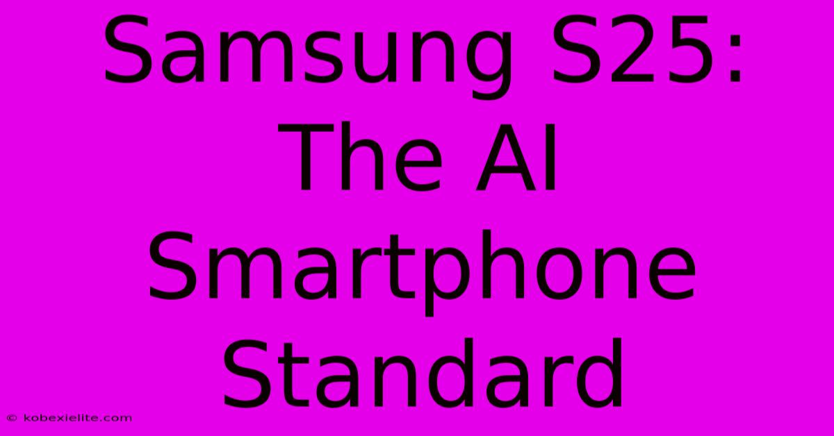 Samsung S25: The AI Smartphone Standard