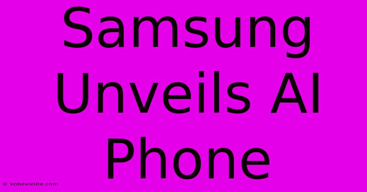 Samsung Unveils AI Phone