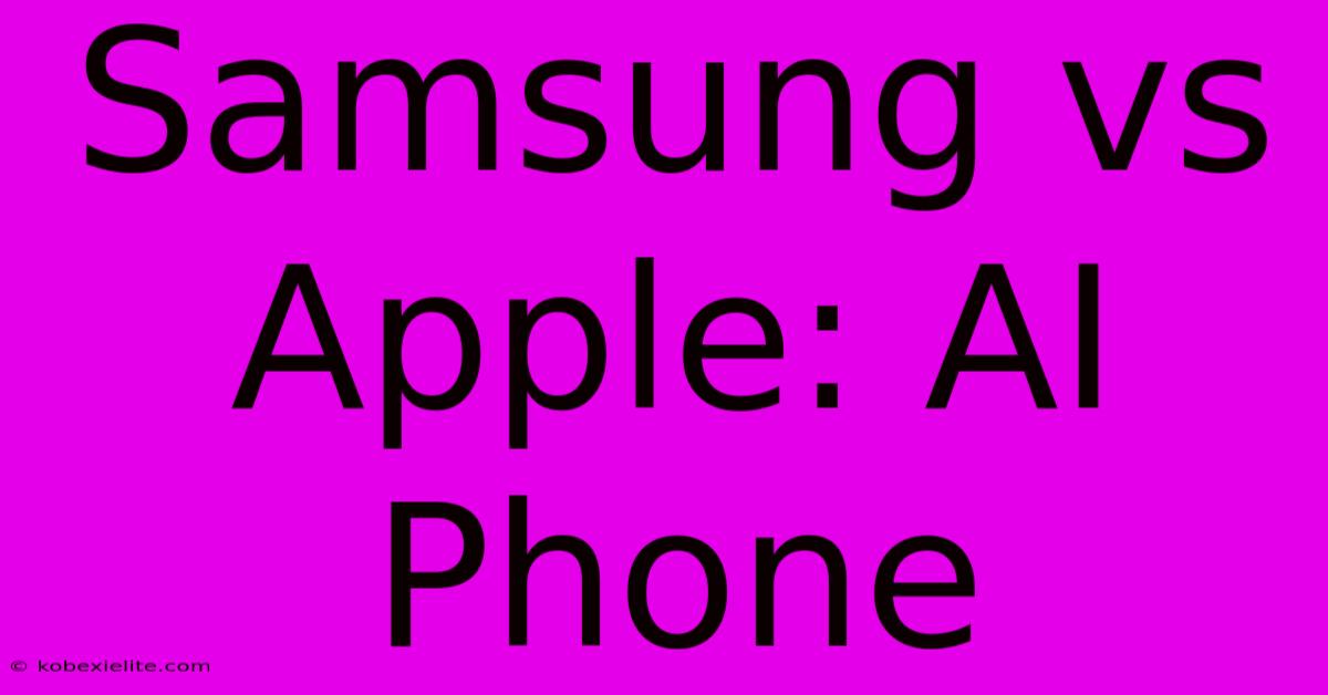 Samsung Vs Apple: AI Phone