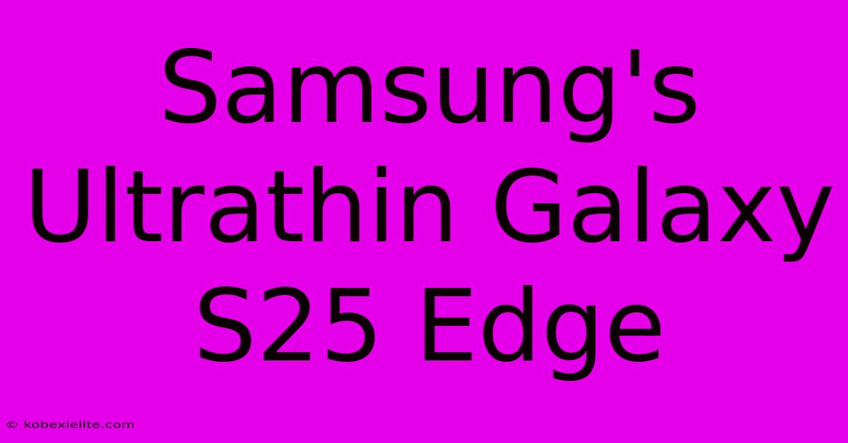 Samsung's Ultrathin Galaxy S25 Edge