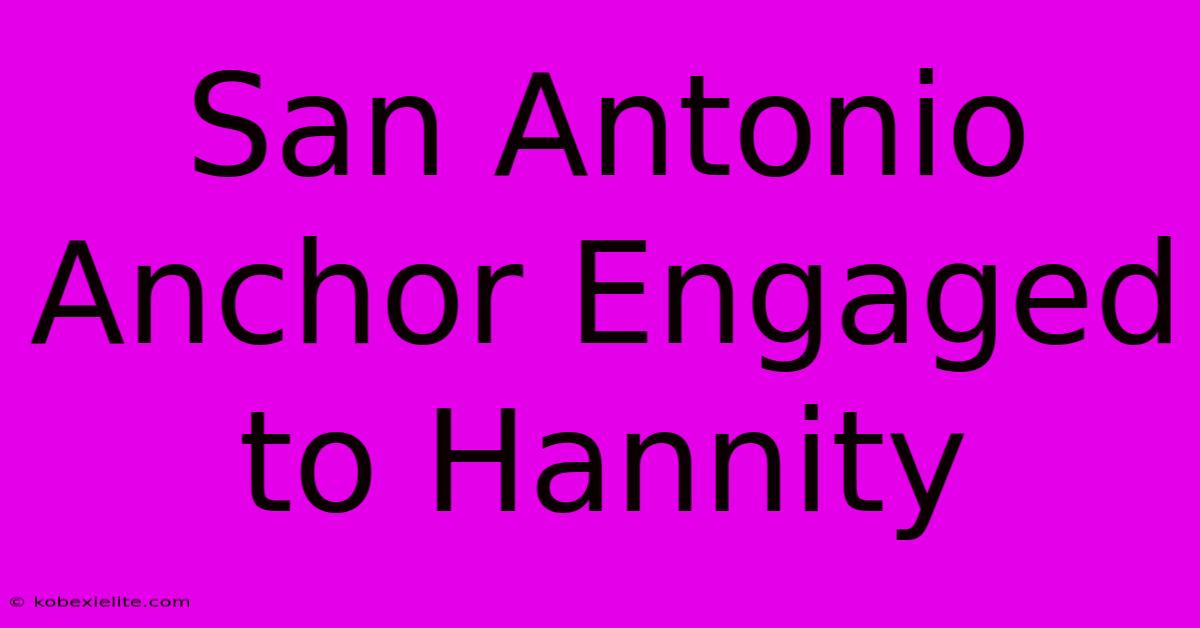 San Antonio Anchor Engaged To Hannity