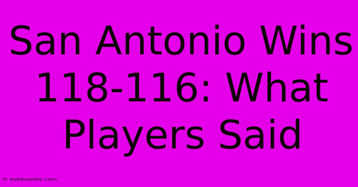 San Antonio Wins 118-116: What Players Said San Antonio Wins 118-116: What Players Said
