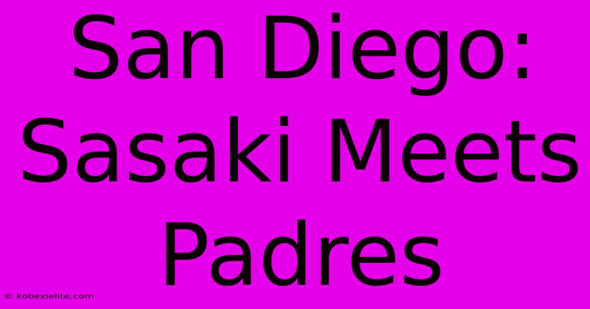 San Diego: Sasaki Meets Padres