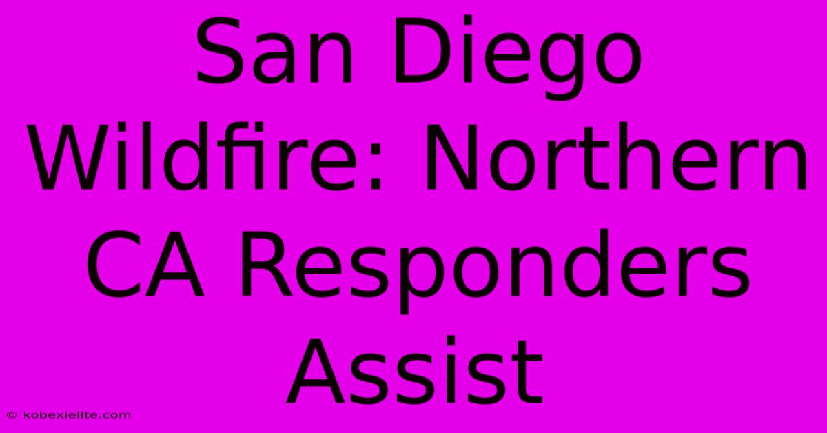 San Diego Wildfire: Northern CA Responders Assist