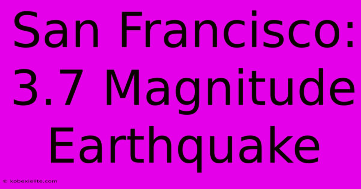 San Francisco: 3.7 Magnitude Earthquake