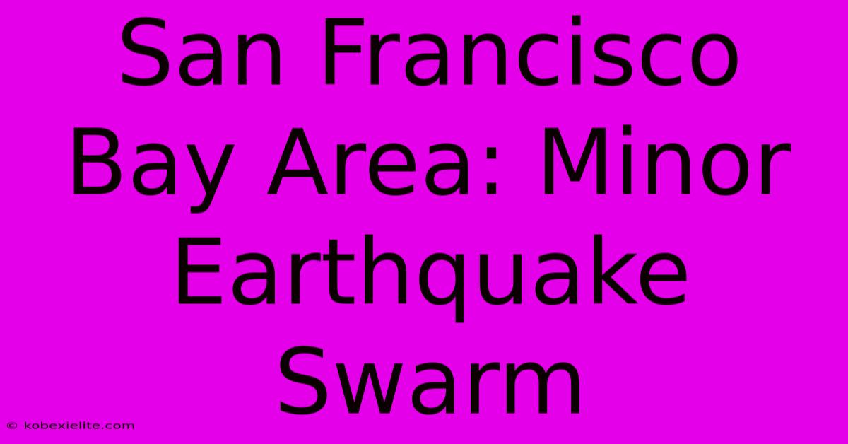 San Francisco Bay Area: Minor Earthquake Swarm