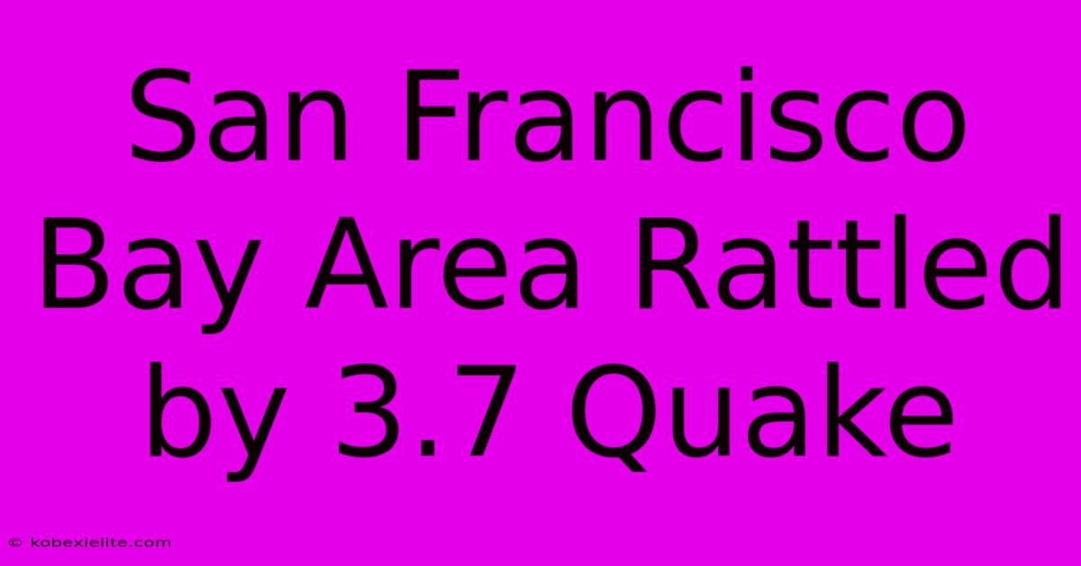 San Francisco Bay Area Rattled By 3.7 Quake