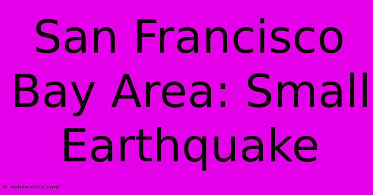 San Francisco Bay Area: Small Earthquake