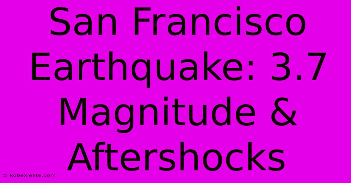 San Francisco Earthquake: 3.7 Magnitude & Aftershocks