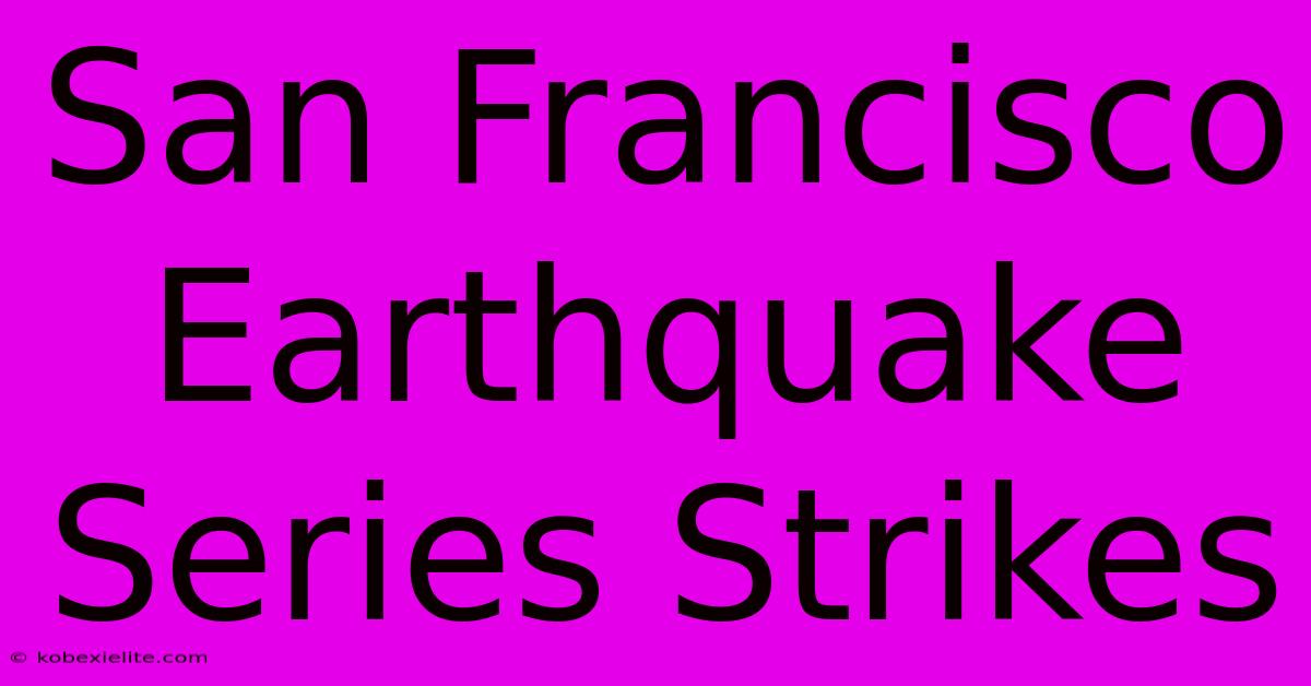 San Francisco Earthquake Series Strikes