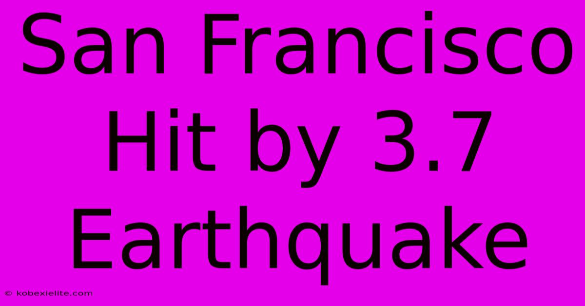 San Francisco Hit By 3.7 Earthquake