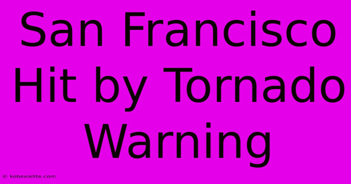 San Francisco Hit By Tornado Warning San Francisco Hit By Tornado Warning