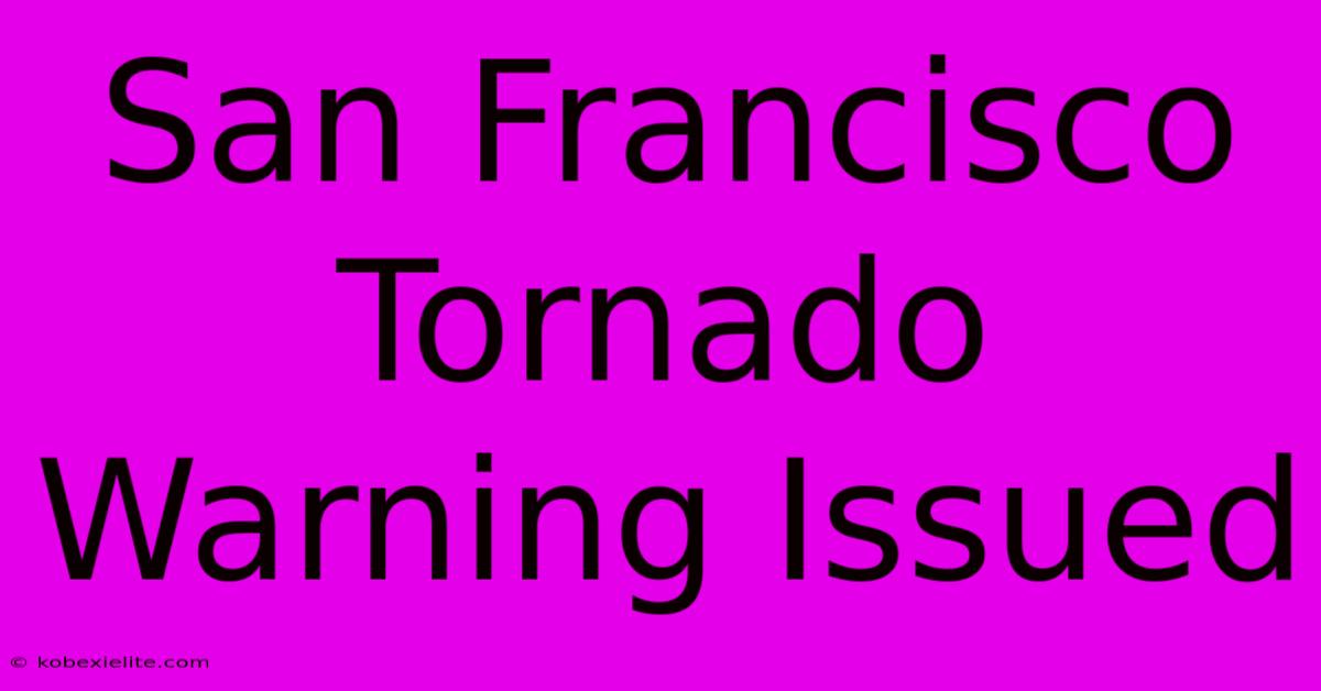 San Francisco Tornado Warning Issued San Francisco Tornado Warning Issued
