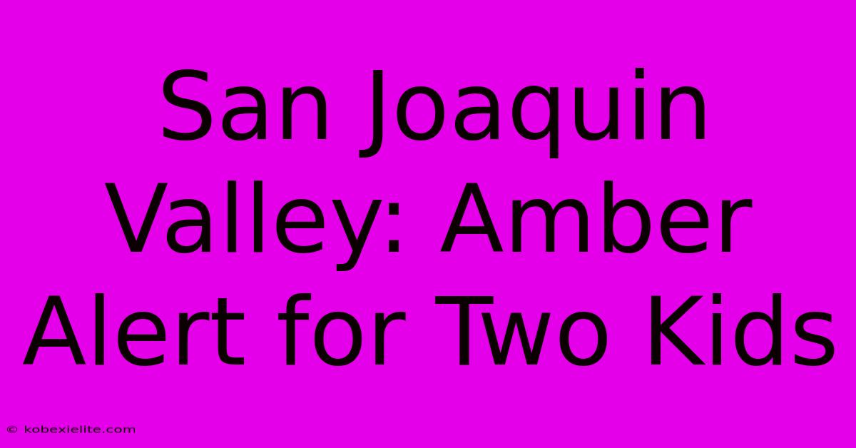 San Joaquin Valley: Amber Alert For Two Kids