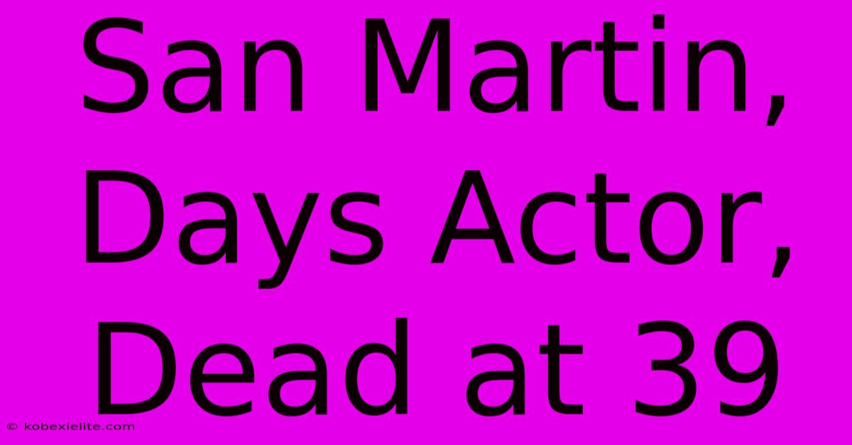 San Martin, Days Actor, Dead At 39