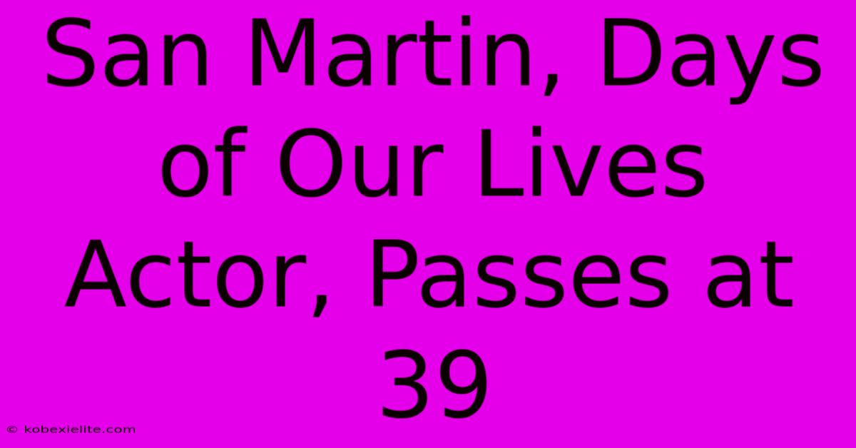 San Martin, Days Of Our Lives Actor, Passes At 39