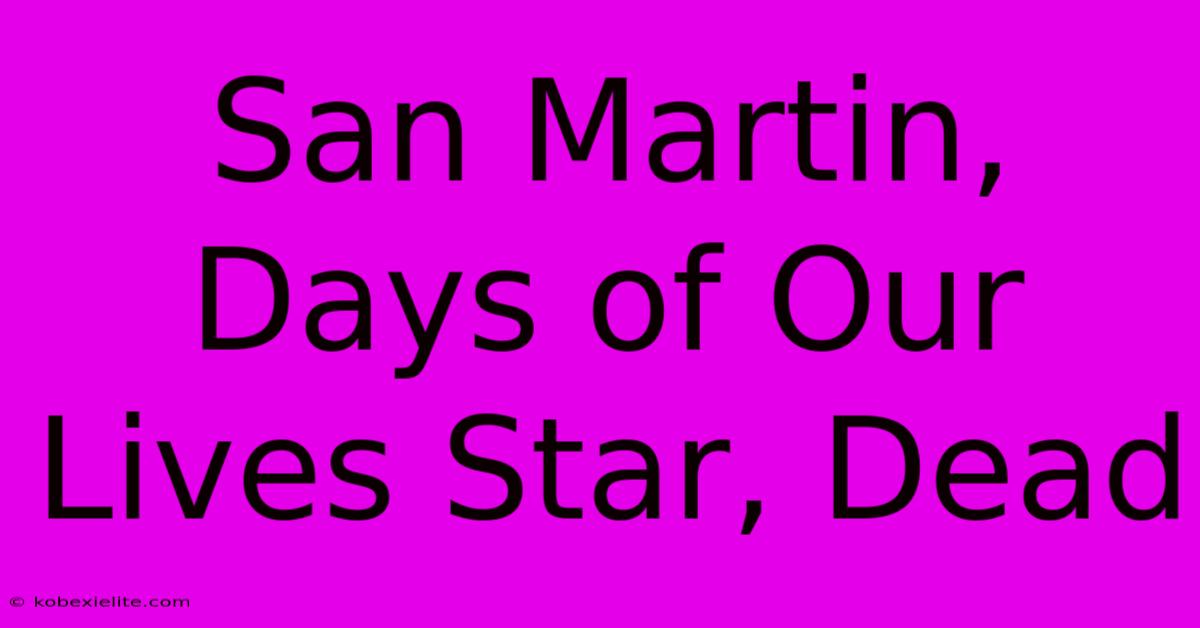 San Martin, Days Of Our Lives Star, Dead