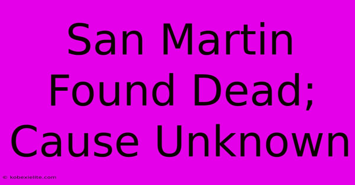 San Martin Found Dead; Cause Unknown